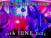 ELECTRIC HAPPY HOUR - June 30th, 2023